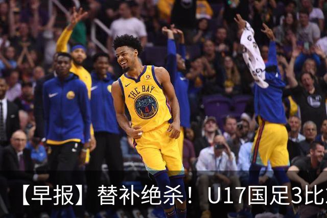 【早报】替补绝杀！U17国足3比2绝杀阿森纳！