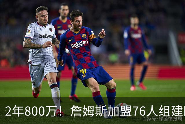 2年800万！詹姆斯加盟76人组建四巨头争冠 第二年球员选项